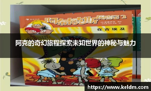 阿克的奇幻旅程探索未知世界的神秘与魅力