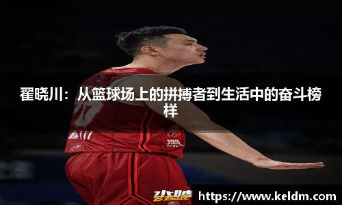 翟晓川：从篮球场上的拼搏者到生活中的奋斗榜样
