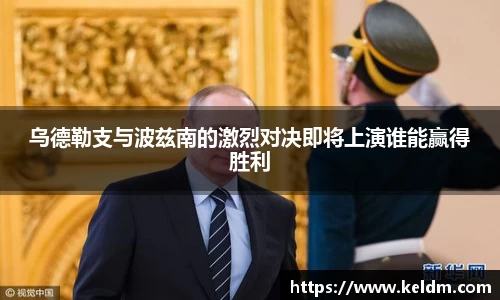乌德勒支与波兹南的激烈对决即将上演谁能赢得胜利